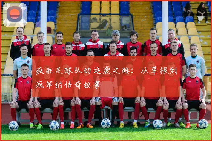 疯狂足球队的逆袭之路：从草根到冠军的传奇故事